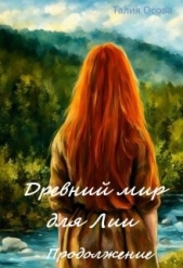 Древний мир для Лии. Продолжение (СИ) - автор Осова Талия 