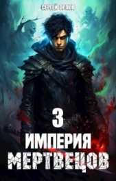 Империя Мертвецов 3 (СИ) - автор Орлов Сергей 
