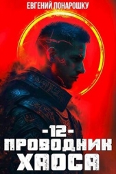Проводник Хаоса. Книга 12 (СИ) - автор Понарошку Евгений 
