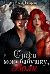  Боброва Елена - Спаси мою бабушку, волк (СИ)