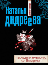 Наследник империи, или Выдержка - автор Андреева Наталья Вячеславовна 