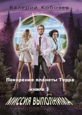  Кобозев Валерий - Миссия Выполнима. Покорение планеты Терра (СИ)