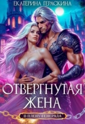 Отвергнутая жена. В плену генерала (СИ) - автор Гераскина Екатерина 