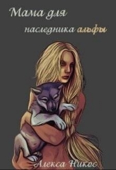 Мама для наследника альфы (СИ) - автор Никос Алекса 