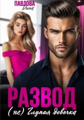 Развод. (не) Глупая девочка - автор Павлова Дина 