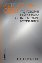 Иллюзия себя: Что говорит нейронаука о нашем самовосприятии - автор Бернс Грегори 