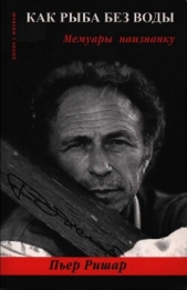  Ришар Пьер - Как рыба без воды. Мемуары наизнанку