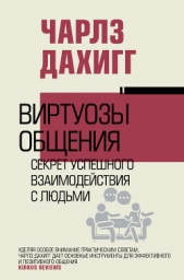 Виртуозы общения. Секрет успешного взаимодействия с людьми - автор Дахигг Чарлз 