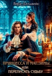 Принцесса и маг зимы, или Переписать судьбу (СИ) - автор Дельвейс Вера 