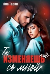 Ты изменяешь ей со мной (СИ) - автор Таран Яна 