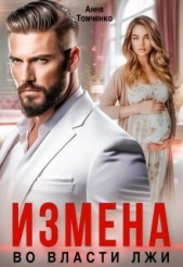 Измена. Во власти лжи (СИ) - автор Томченко Анна 