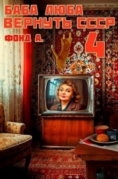 Баба Люба. Вернуть СССР 4 (СИ) - автор  Фонд А.