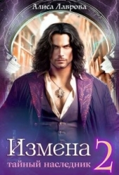 Лаврова Алиса - Измена. Тайный наследник. Том 2 (СИ)