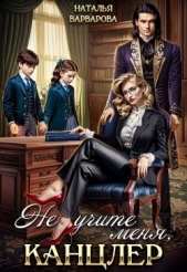 Не учите меня, канцлер! (СИ) - автор Варварова Наталья 