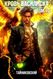 Кровь Василиска. Книга X (СИ) - автор 