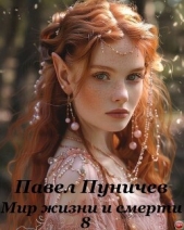 Мир жизни и смерти 8 (СИ) - автор Пуничев Павел 
