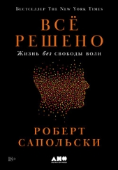 Всё решено: Жизнь без свободы воли - автор Сапольски Роберт 