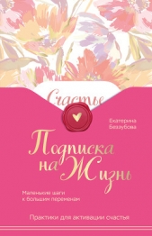 Подписка на жизнь. Маленькие шаги к большим переменам - автор Беззубова Екатерина Валерьевна 