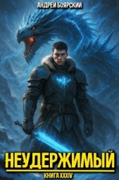 Неудержимый. Книга XXXIV (СИ) - автор Боярский Андрей 