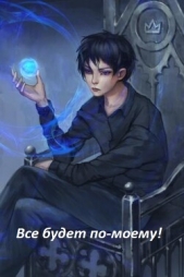 Все будет по-моему! Часть 12 (СИ) - автор 