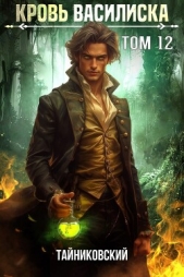 Кровь Василиска. Том 12 - автор Тайниковский 