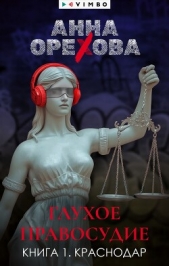  Орехова Анна - Глухое правосудие. Книга 1. Краснодар