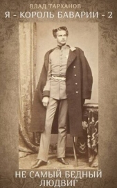 Читать книгу Тарханов Влад - Я – король Баварии – 2. ((Не самый бедный Людвиг)) (СИ) на сайте Knigger.com Тарханов Влад - Я – король Баварии – 2. ((Не самый бедный Людвиг)) (СИ)