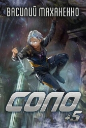 Соло. Книга 5 (СИ) - автор Маханенко Василий Михайлович 
