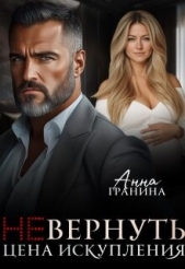  Гранина Анна - (не)вернуть. Цена искупления (СИ)