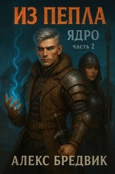  Бредвик Алекс - Из Пепла. Том 2. Ядро. Часть 2 (СИ)