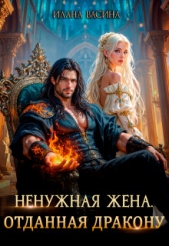  Васина Илана - Ненужная жена. Отданная дракону (СИ)