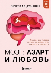  Дубынин Вячеслав - Мозг: азарт и любовь. Почему мы теряем голову от риска, игр, страсти и ревности