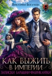 Как выжить в Империи записки барышни-фабрикантки (СИ) - автор Богачева Виктория 