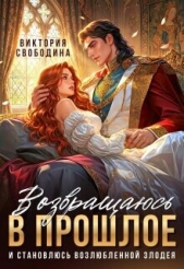  Свободина Виктория - Возвращаюсь в прошлое и становлюсь возлюбленной злодея (СИ)