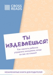 Саммари книги «Ты издеваешься? Как научить ребенка управлять эмоциями, когда он вас не слышит» - автор Коллектив авторов 