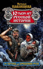 10 тысяч лет русской истории. От Потопа до Крещения Руси - автор Павлищева Наталья Павловна 