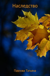 Наследство - автор Павлова Татьяна 