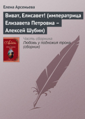  Арсеньева Елена - Виват, Елисавет! (императрица Елизавета Петровна – Алексей Шубин)