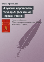 «Ступайте царствовать, государь!» (Александр Первый, Россия) - автор Арсеньева Елена 