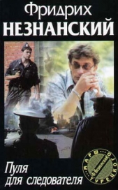 Пуля для следователя - автор Незнанский Фридрих 