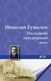 Последний придворный поэт - автор Гумилев Николай 