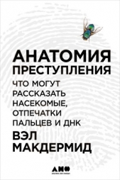 Анатомия преступления: Что могут рассказать насекомые, отпечатки пальцев и ДНК - автор Макдермид Вэл 