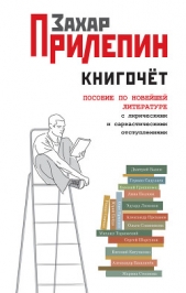 Книгочёт. Пособие по новейшей литературе с лирическими и саркастическими отступлениями - автор Прилепин Захар 