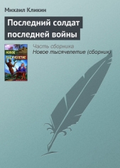 Последний солдат последней войны - автор Кликин Михаил Геннадьевич 