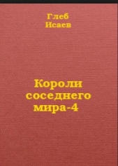 Короли соседнего мира-4 - автор Исаев Глеб Егорович 