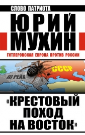 «Крестовый поход на Восток». Гитлеровская Европа против России - автор Мухин Юрий Игнатьевич 