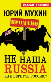 НЕ наша Russia. Как вернуть Россию? - автор Мухин Юрий Игнатьевич 