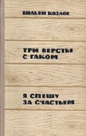 Три версты с гаком. Я спешу за счастьем - автор Козлов Вильям Федорович 