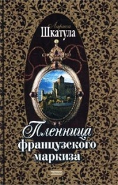 Пленница французского маркиза (Книга 1) - автор Шкатула Лариса Олеговна 