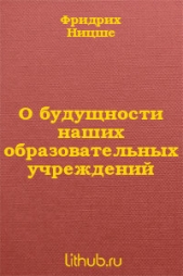 О будущности наших образовательных учреждений - автор Ницше Фридрих Вильгельм 